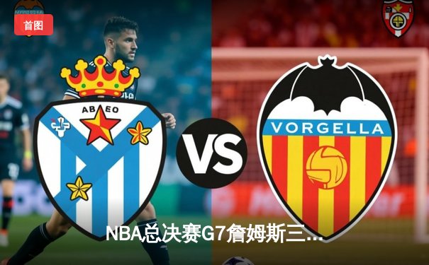 NBA总决赛G7詹姆斯三双定乾坤 湖人加时险胜凯尔特人夺第18冠