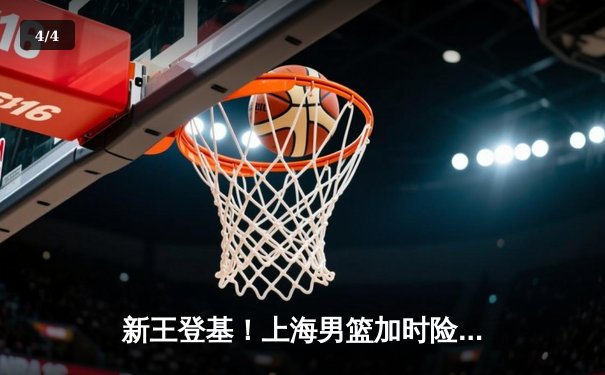 新王登基！上海男篮加时险胜广东，夺队史首座CBA总冠军 - 4